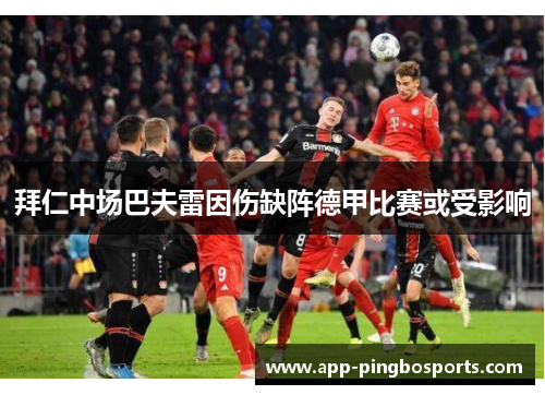 拜仁中场巴夫雷因伤缺阵德甲比赛或受影响