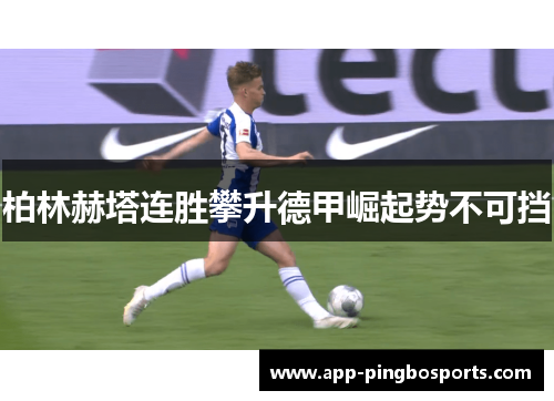 柏林赫塔连胜攀升德甲崛起势不可挡